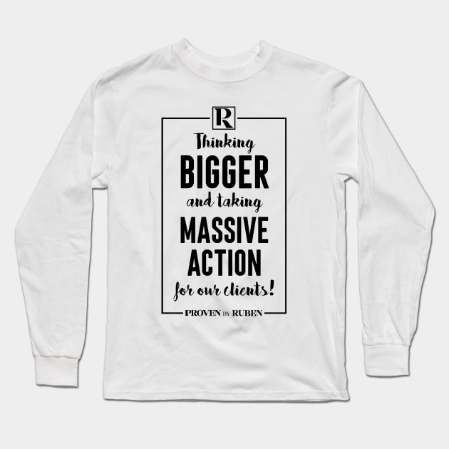 Thinking Bigger and Taking Massive Action for our Clients (BLACK) Long Sleeve T-Shirt by Proven By Ruben